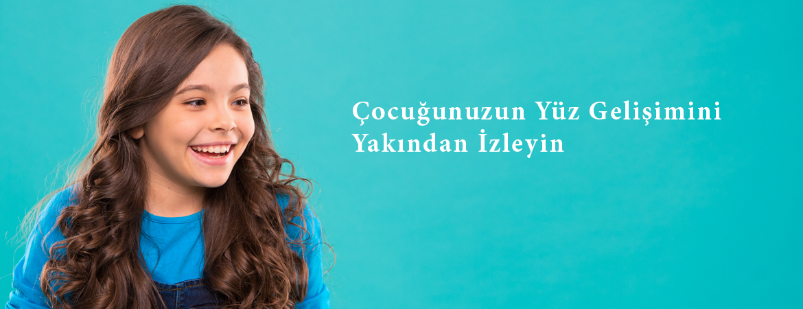 Çocuğunuzun Yüz Gelişimini Yakından İzleyin